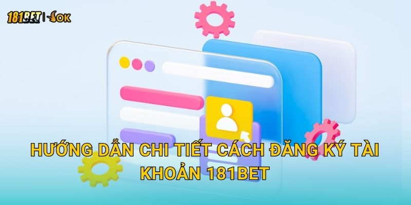Hướng dẫn chi tiết cách đăng ký tài khoản 181bet