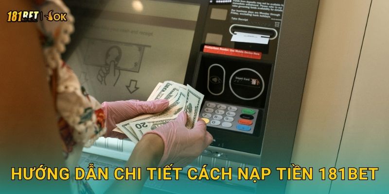 Hướng dẫn chi tiết cách nạp tiền 181bet